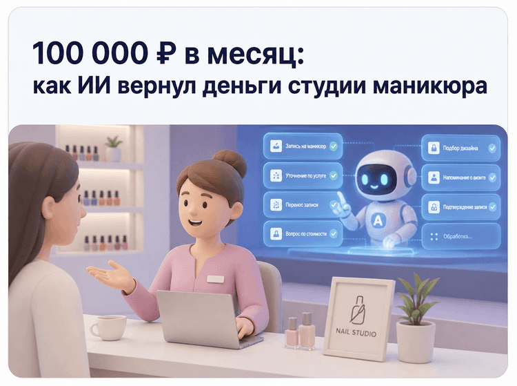 Студия маникюра теряла 100 000 рублей в месяц: как ИИ-ассистент вернул эти деньги